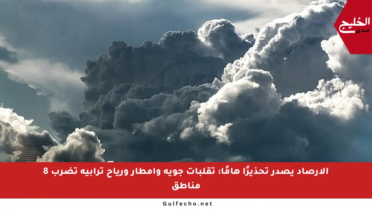 الأرصاد يصدر تحذيرًا هامًا: تقلبات جوية وأمطار ورياح ترابية تضرب 8 مناطق